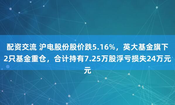 配资交流 沪电股份股价跌5.16%,英大基金旗下2只基金重仓,合计持有7.25万股浮亏损失24万元