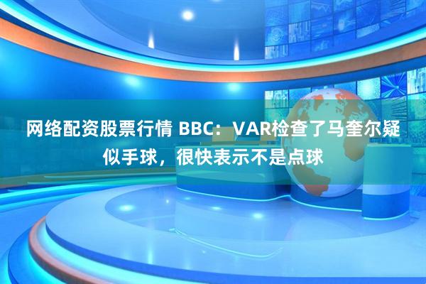 网络配资股票行情 BBC：VAR检查了马奎尔疑似手球，很快表示不是点球